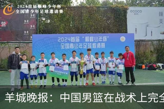 羊城晚报：中国男篮在战术上完全处于被动 场上队员显得有些无奈